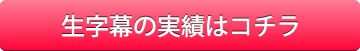 生字幕の実績はコチラ